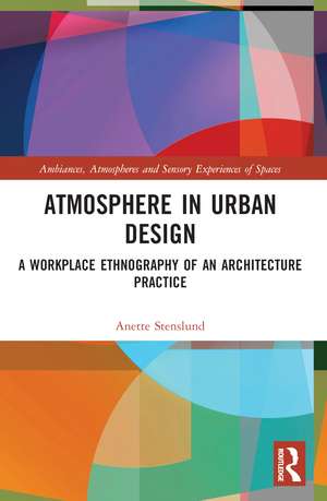 Atmosphere in Urban Design: A Workplace Ethnography of an Architecture Practice de Anette Stenslund