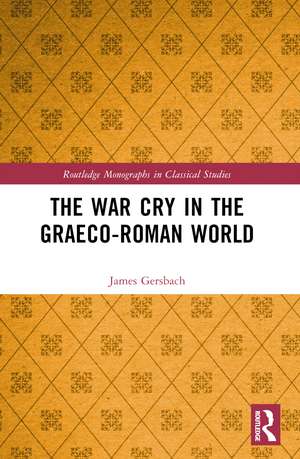 The War Cry in the Graeco-Roman World de James Gersbach