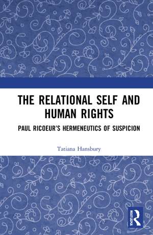 The Relational Self and Human Rights: Paul Ricoeur’s Hermeneutics of Suspicion de Tatiana Hansbury