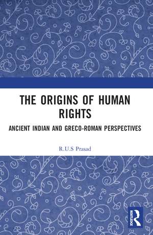 The Origins of Human Rights: Ancient Indian and Greco-Roman Perspectives de R.U.S Prasad