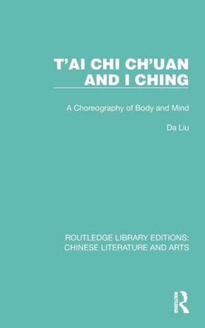 T'ai Chi Ch'uan and I Ching: A Choreography of Body and Mind de Da Liu