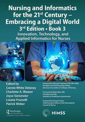 Nursing and Informatics for the 21st Century - Embracing a Digital World, 3rd Edition, Book 3: Innovation, Technology, and Applied Informatics for Nurses de Connie Delaney