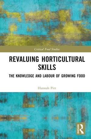 Revaluing Horticultural Skills: The Knowledge and Labour of Growing Food de Hannah Pitt