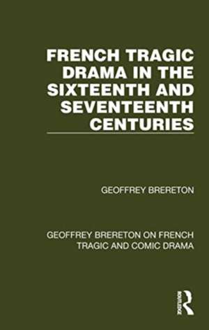 French Tragic Drama in the Sixteenth and Seventeenth Centuries de Geoffrey Brereton