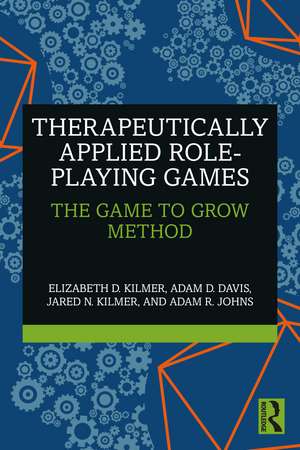 Therapeutically Applied Role-Playing Games: The Game to Grow Method de Elizabeth D. Kilmer