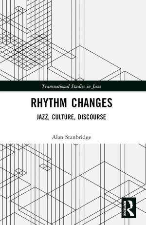 Rhythm Changes: Jazz, Culture, Discourse de Alan Stanbridge