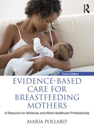 Evidence-based Care for Breastfeeding Mothers: A Resource for Midwives and Allied Healthcare Professionals de Maria Pollard