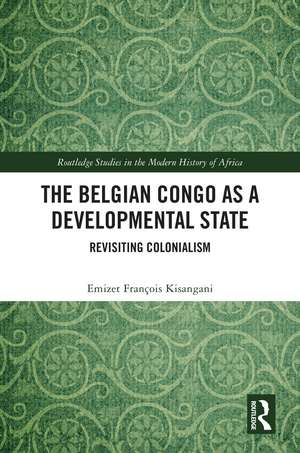 The Belgian Congo as a Developmental State: Revisiting Colonialism de Emizet François Kisangani
