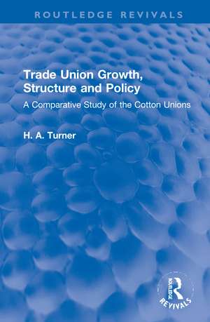 Trade Union Growth, Structure and Policy: A Comparative Study of the Cotton Unions de H. A. Turner