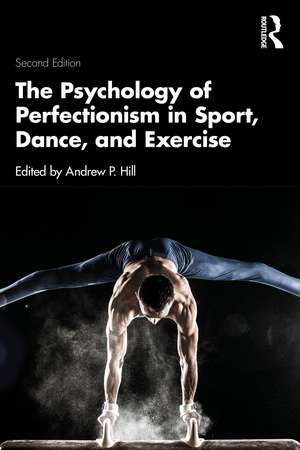 The Psychology of Perfectionism in Sport, Dance, and Exercise de Andrew P. Hill