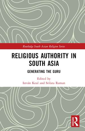 Religious Authority in South Asia: Generating the Guru de István Keul