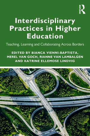 Interdisciplinary Practices in Higher Education: Teaching, Learning and Collaborating Across Borders de Bianca Vienni-Baptista