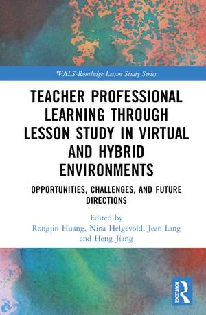 Teacher Professional Learning through Lesson Study in Virtual and Hybrid Environments: Opportunities, Challenges, and Future Directions de Rongjin Huang