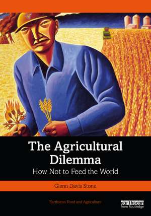 The Agricultural Dilemma: How Not to Feed the World de Glenn Davis Stone