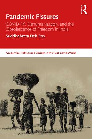 Pandemic Fissures: COVID-19, Dehumanisation, and the Obsolescence of Freedom in India de Suddhabrata Deb Roy