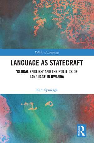 Language as Statecraft: 'Global English' and the Politics of Language in Rwanda de Kate Spowage