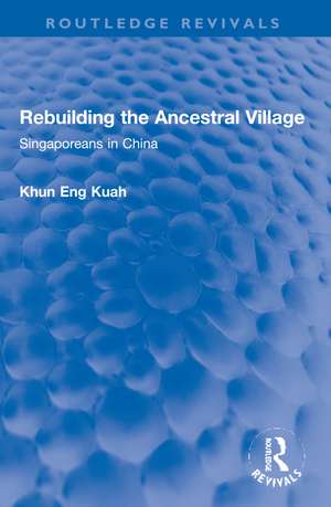 Rebuilding the Ancestral Village: Singaporeans in China de Khun Eng Kuah