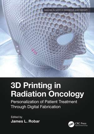 3D Printing in Radiation Oncology: Personalization of Patient Treatment Through Digital Fabrication de James Robar