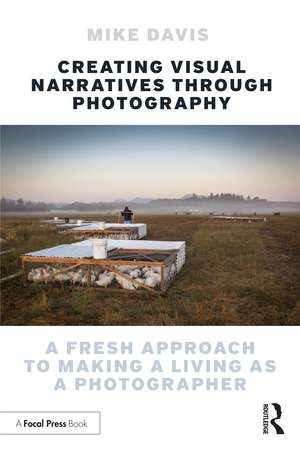 Creating Visual Narratives Through Photography: A Fresh Approach to Making a Living as a Photographer de Mike Davis