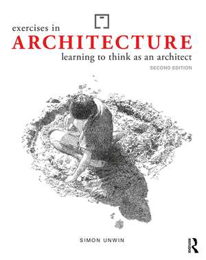 Exercises in Architecture: Learning to Think as an Architect de Simon Unwin