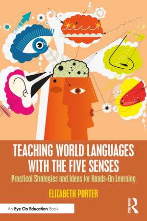 Teaching World Languages with the Five Senses: Practical Strategies and Ideas for Hands-On Learning de Elizabeth Porter