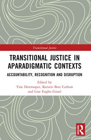 Transitional Justice in Aparadigmatic Contexts: Accountability, Recognition, and Disruption de Tine Destrooper