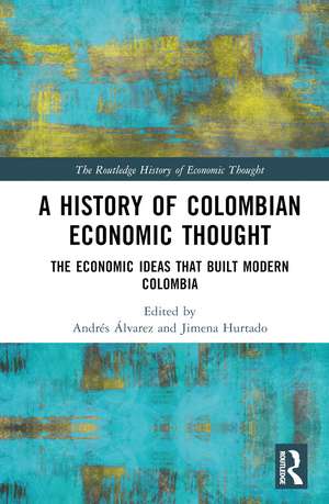 A History of Colombian Economic Thought: The Economic Ideas that Built Modern Colombia de Andrés Álvarez