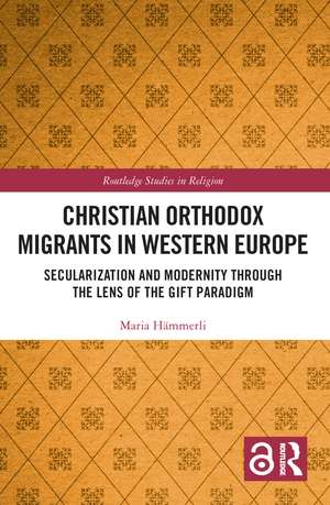 Christian Orthodox Migrants in Western Europe: Secularization and Modernity through the Lens of the Gift Paradigm de Maria Hämmerli