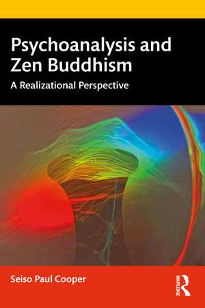 Psychoanalysis and Zen Buddhism: A Realizational Perspective de Seiso Paul Cooper