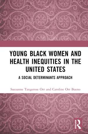 Young Black Women and Health Inequities in the United States: A Social Determinants Approach de Suezanne Tangerose Orr