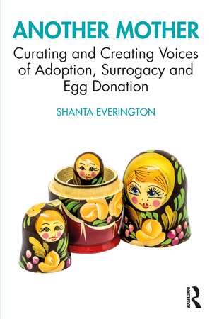 Another Mother: Curating and Creating Voices of Adoption, Surrogacy and Egg Donation de Shanta Everington