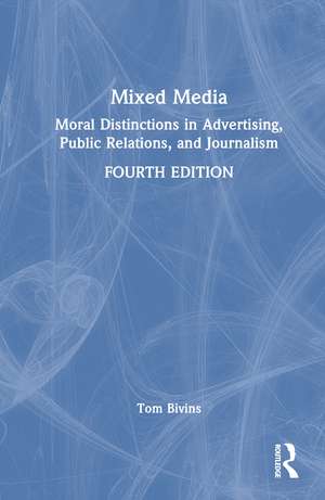 Mixed Media: Moral Distinctions in Advertising, Public Relations, and Journalism de Thomas Bivins