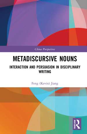 Metadiscursive Nouns: Interaction and Persuasion in Disciplinary Writing de Feng (Kevin) Jiang