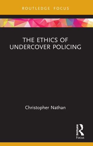 The Ethics of Undercover Policing de Christopher Nathan