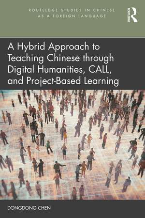 A Hybrid Approach to Teaching Chinese through Digital Humanities, CALL, and Project-Based Learning de Dongdong Chen