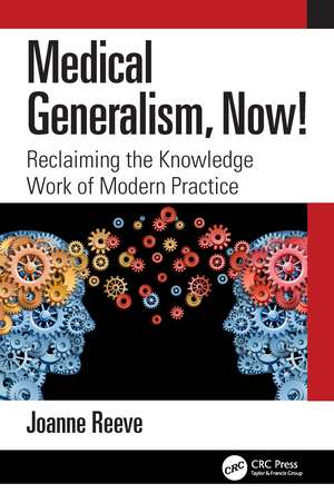 Medical Generalism, Now!: Reclaiming the Knowledge Work of Modern Practice de Joanne Reeve