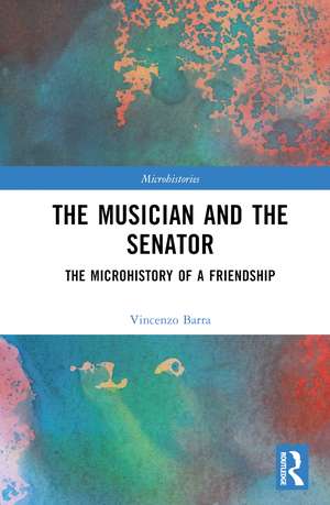 The Musician and the Senator: The Microhistory of a Friendship de Vincenzo Barra