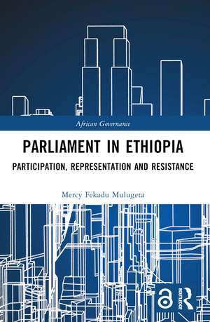 Parliament in Ethiopia: Participation, Representation and Resistance de Mercy Fekadu Mulugeta