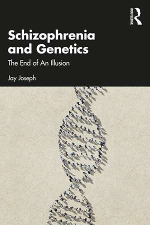 Schizophrenia and Genetics: The End of An Illusion de Jay Joseph