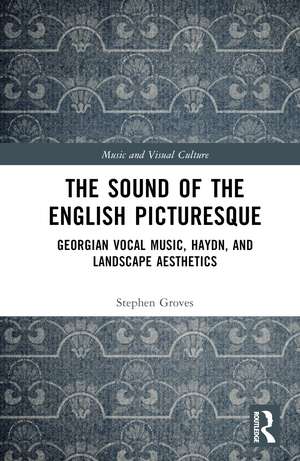 The Sound of the English Picturesque: Georgian Vocal Music, Haydn, and Landscape Aesthetics de Stephen Groves