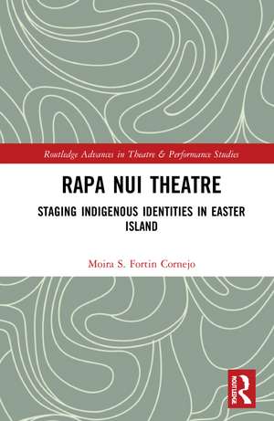 Rapa Nui Theatre: Staging Indigenous Identities in Easter Island de Moira Fortin Cornejo