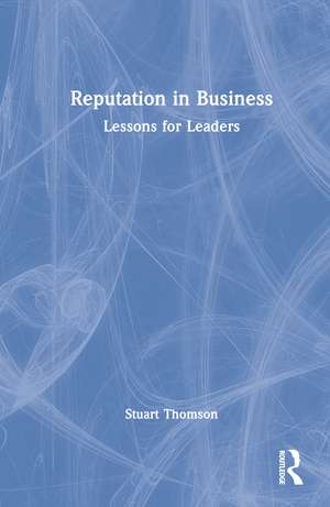 Reputation in Business: Lessons for Leaders de Stuart Thomson