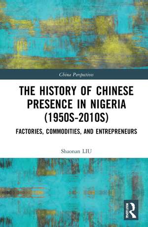 The History of Chinese Presence in Nigeria (1950s–2010s): Factories, Commodities, and Entrepreneurs de Shaonan Liu