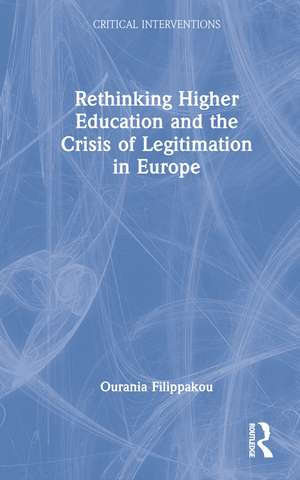 Rethinking Higher Education and the Crisis of Legitimation in Europe de Ourania Filippakou