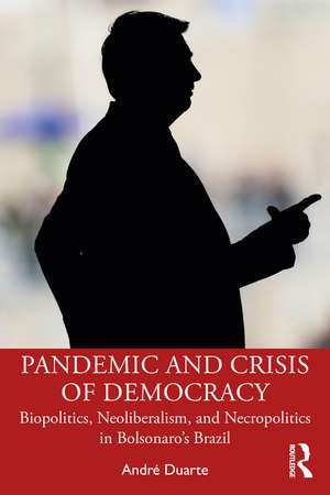 Pandemic and Crisis of Democracy: Biopolitics, Neoliberalism, and Necropolitics in Bolsonaro’s Brazil de André Duarte