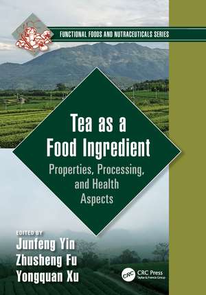 Tea as a Food Ingredient: Properties, Processing, and Health Aspects de Junfeng Yin