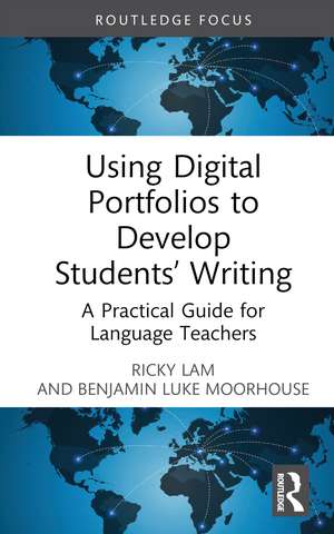 Using Digital Portfolios to Develop Students’ Writing: A Practical Guide for Language Teachers de Ricky Lam