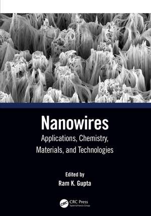 Nanowires: Applications, Chemistry, Materials, and Technologies de Ram K. Gupta