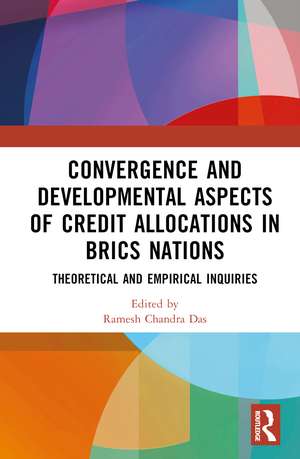 Convergence and Developmental Aspects of Credit Allocations in BRICS Nations: Theoretical and Empirical Inquiries de Ramesh Chandra Das