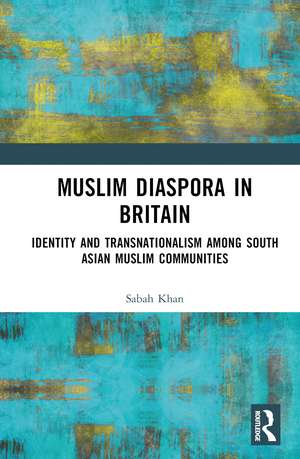 Muslim Diaspora in Britain: Identity and Transnationalism among South Asian Muslim Communities de Sabah Khan